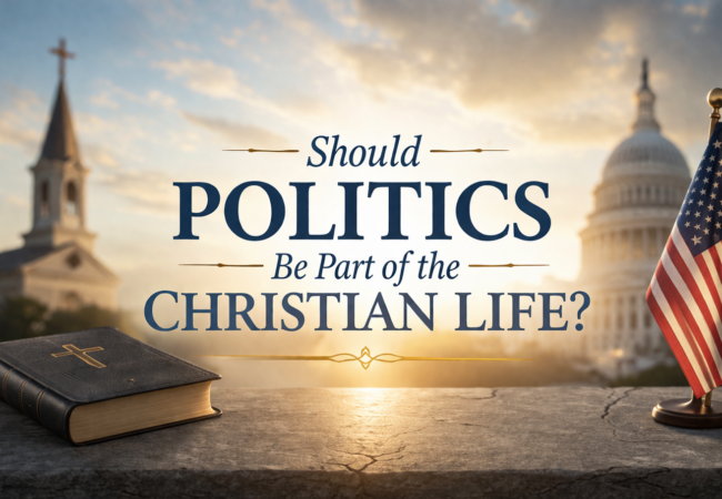 Should Politics Be Part of the Christian Life?