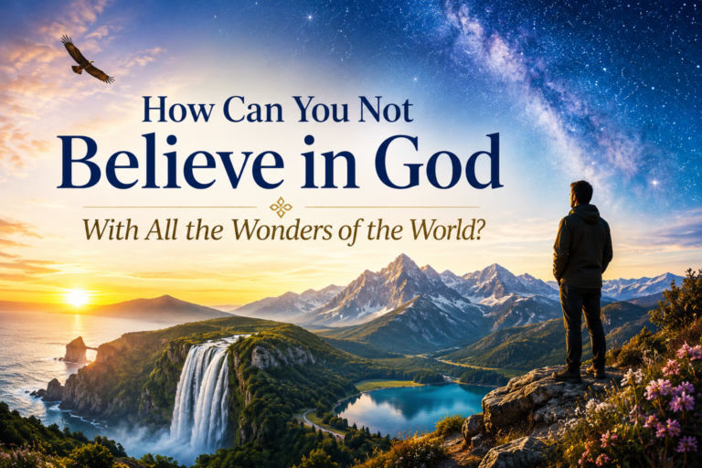 How Can You Not Believe in God With All the Wonders of the World?