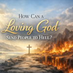 How Can a Loving God Send People to Hell? Send people to hell