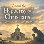 Doesn’t the Hypocrisy of Christians Undermine the Faith Itself? Hypocracy