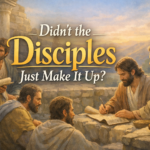 Didn't diciples just make it up?