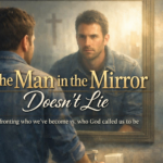 The Man in the Mirror Doesn't Lie — confronting who we've become vs. who God called us to be Man in the Mirror