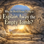 Why the World Keeps Trying to Explain Away the Empty Tomb why the world tries to deny the empty tomb