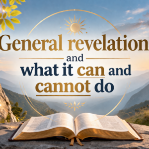 General revelation and what it can and cannot do General revelation
