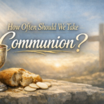 How often should we take communion? How often should wecommunion?