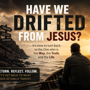 Have we drifted from Jesus